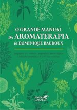 Livro- O Grande Manual da Aromaterapia (Dominique Baudoux) Editora Laszlo