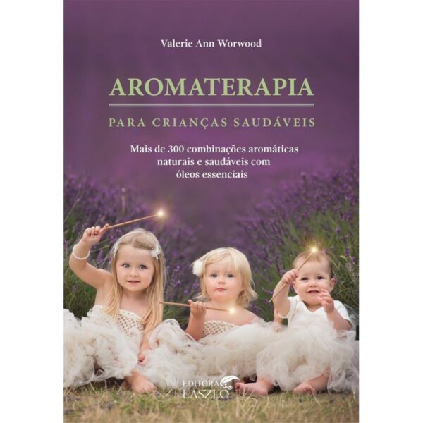 LIVRO- AROMATERAPIA PARA CRIANÇAS  SAUDAVEIS (VALERIE ANN WORWOOD) Editora Laszlo